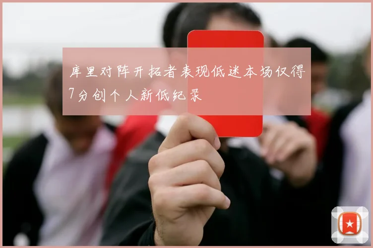 库里对阵开拓者表现低迷本场仅得7分创个人新低纪录