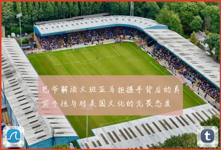 巴爷解读文班亚马拒握手背后的真实个性与对美国文化的无畏态度